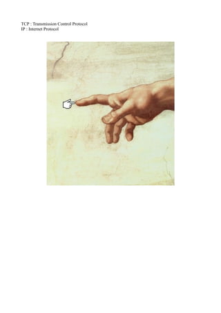 TCP : Transmission Control Protocol
IP : Internet Protocol
 