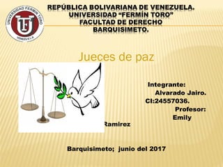 Jueces de paz
Integrante:
Alvarado Jairo.
CI:24557036.
Profesor:
Emily
Ramirez
Barquisimeto; junio del 2017
 