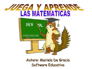 Autora: Mariela De Gracia Software Educativo LAS MATEMATICAS JUEGA Y APRENDE 