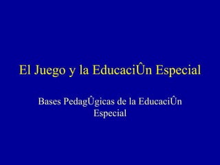 El Juego y la Educación Especial Bases Pedagógicas de la Educación Especial 