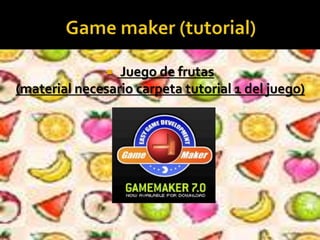  Juego de frutas
(material necesario carpeta tutorial 1 del juego)
 