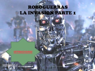 ROBOGUERRAS
   LA INVASION PARTE 1




INTRUCIONES
 