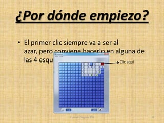 • El primer clic siempre va a ser al
azar, pero conviene hacerlo en alguna de
las 4 esquinas
Espinal – Segovia 3ºB 10
¿Por dónde empiezo?
Clic aquí
 