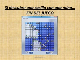 Espinal – Segovia 3ºB 6
Si descubre una casilla con una mina…
FIN DEL JUEGO
 