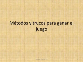Métodos y trucos para ganar el
juego
Segovia – Espinal 3ºB 8
 