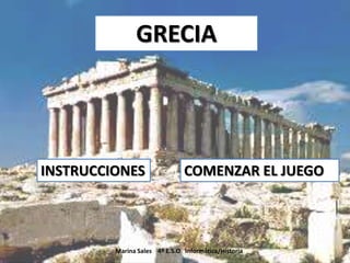 GRECIA

INSTRUCCIONES

COMENZAR EL JUEGO

Marina Sales 4º E.S.O Informática/Historia

 