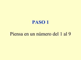 PASO 1
Piensa en un número del 1 al 9
 