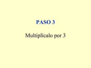 PASO 3
Multiplícalo por 3
 