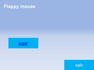 Flappy mouse
jugar
salir
 