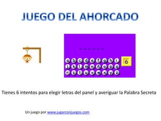 Tienes 6 intentos para elegir letras del panel y averiguar la Palabra Secreta
Un juego por www.jugarconjuegos.com
 