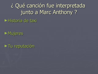 ¿ Qué canción fue interpretada  junto a Marc Anthony ? Historia de taxi Mujeres Tu reputación 