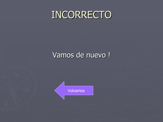 INCORRECTO Vamos de nuevo ! Volvamos 
