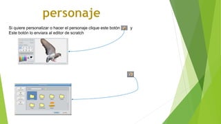 Si quiere personalizar o hacer el personaje clique este botón y
Este botón lo enviara al editor de scratch