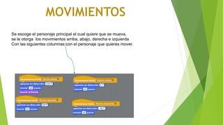 Se escoge el personaje principal el cual quiere que se mueva,
se le otorga los movimientos arriba, abajo, derecha e izquierda
Con las siguientes columnas con el personaje que quieres mover.