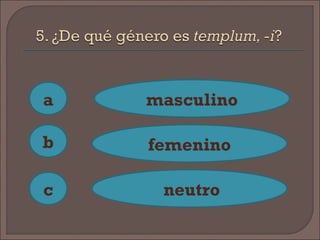 a
c
b
masculino
femenino
neutro
 