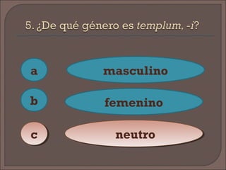 a
cc
b
masculino
femenino
neutroneutro
 
