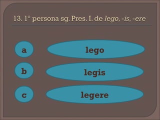 a
c
b
lego
legis
legere
 
