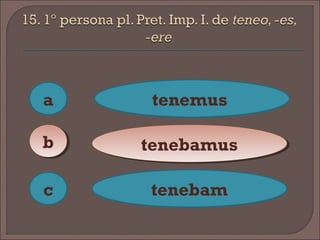 a
c
bb
tenemus
tenebamustenebamus
tenebam
 