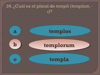 a
c
bb
templos
templorumtemplorum
templa
 