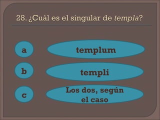 a
c
b
templum
templi
Los dos, según
el caso
 