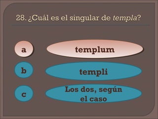 aa
c
b
templumtemplum
templi
Los dos, según
el caso
 