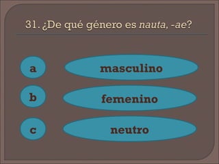 a
c
b
masculino
femenino
neutro
 