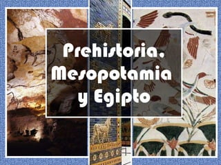 Prehistoria, Mesopotamia  y Egipto 