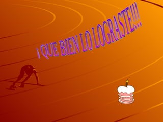 ¡ QUE BIEN LO LOGRASTE!!! 