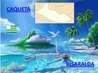 CAQUETÁ
RISARALDA
 