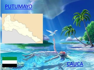 PUTUMAYO
CAUCA
 