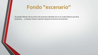 Se puede obtener de el archivo de escenario dándole clic en el cuadro blanco que dice
escenario… y cliquear fondos importar después encontrar el escenario
 