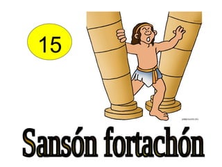 15 Sansón fortachón 