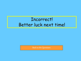 Incorrect!
Better luck next time!
Back tothe Questions
 