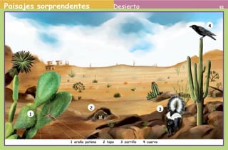 Paisajes sorprendentes                                      Desierto                                  61



                                                                                               4




                                                   2                                       3
                                     1




                                         1 araña patona   2 topo   3 zorrillo   4 cuervo


2o preescolar | interiores.indd 61                                                                 2/15/10 12:40:03 PM
 