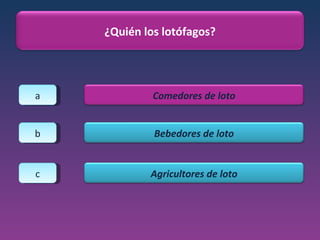 a b c ¿Quién los lotófagos? Comedores de loto Bebedores de loto Agricultores de loto 