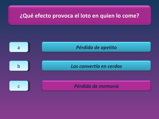 a b c ¿Qué efecto provoca el loto en quien lo come? Pérdida de apetito Los convertía en cerdos Pérdida de memoria 