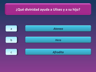 a b c ¿Qué divinidad ayuda a Ulises y a su hijo? Atenea Hera Afrodita 