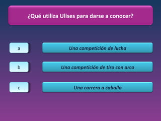 a b c ¿Qué utiliza Ulises para darse a conocer? Una competición de lucha Una competición de tiro con arco Una carrera a caballo 