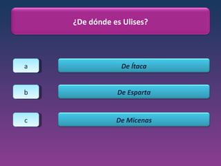 a b c ¿De dónde es Ulises? De Ítaca De Esparta De Micenas 