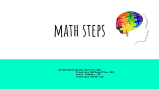 math steps
Integrantes:Davka Barrera 210
Francisca Galleguillos 240
Sarai Jiménez 210
Francisca Pardo 210
 