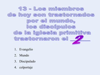 1. Evangelio
2. Mundo
3. Discipulado
4. colportaje
 