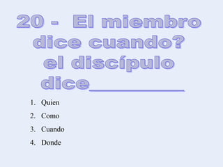 1. Quien
2. Como
3. Cuando
4. Donde
 
