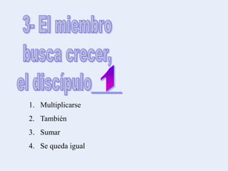 1. Multiplicarse
2. También
3. Sumar
4. Se queda igual
 