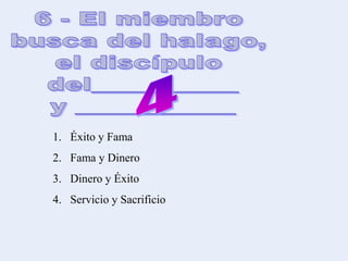 1. Éxito y Fama
2. Fama y Dinero
3. Dinero y Éxito
4. Servicio y Sacrificio
 