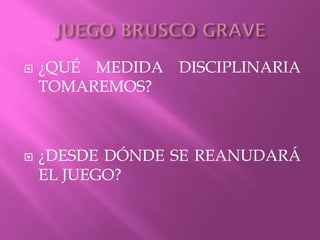  ¿QUÉ MEDIDA DISCIPLINARIA
TOMAREMOS?
 ¿DESDE DÓNDE SE REANUDARÁ
EL JUEGO?
 
