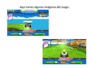 Aquí tienes algunas imágenes del Juego :
 