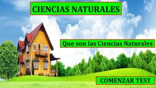 CIENCIAS NATURALES
Que son las Ciencias Naturales
COMENZAR TEST
 