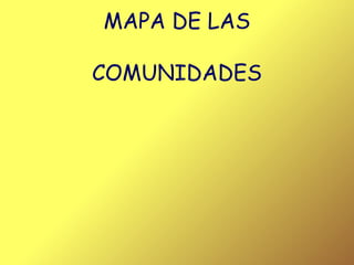 MAPA DE LAS

COMUNIDADES
 