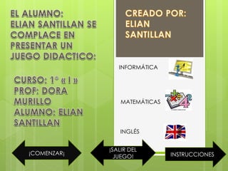 ¡COMENZAR¡
INFORMÁTICA
MATEMÁTICAS
INGLÉS
INSTRUCCIONES
¡SALIR DEL
JUEGO!
 