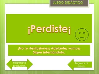 Regresar al
menú.
Regresar a
preguntas.
 